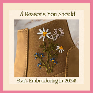  5 reasons you should start embroidering in 2024!